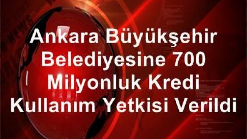 Ankara Büyükşehir Belediyesine 700 milyonluk kredi kullanım yetkisi verildi 2