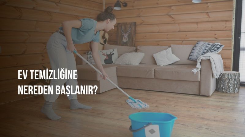 Ev Temizliği Nasıl Yapılır? Temizliğe Nereden Başlanır? 3