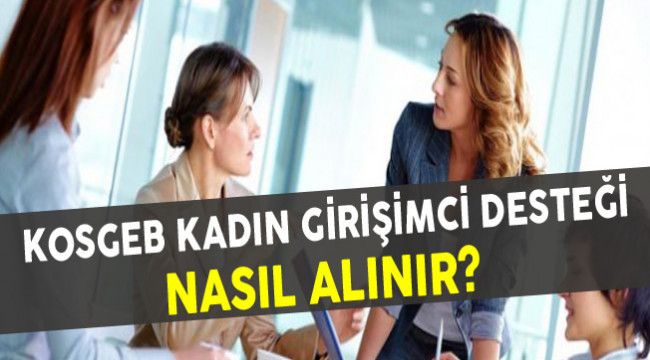 Kosgeb kadın girişimci kredisi nasıl alınır? İşte KOSGEB Kadın Girişimci Desteği 2021 2