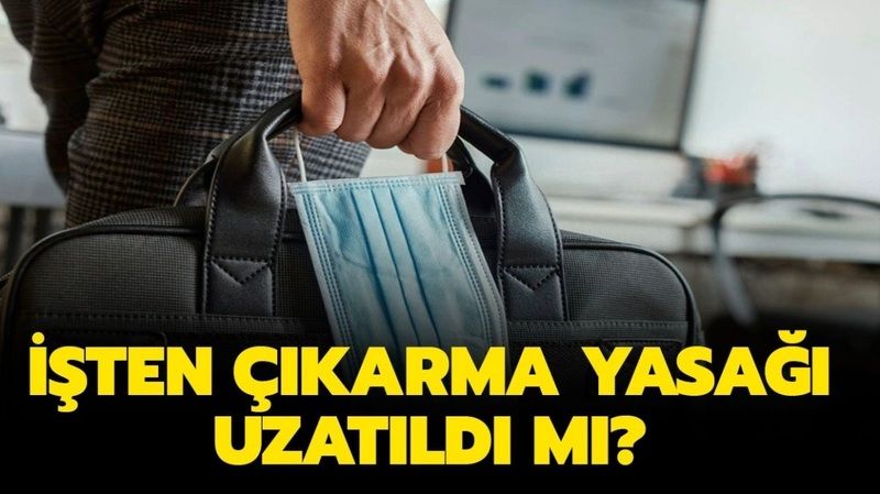 İşten Çıkarma Yasağı Uzatıldı Mı? İşten Çıkarma Yasağı Ne Zaman Bitecek? 1