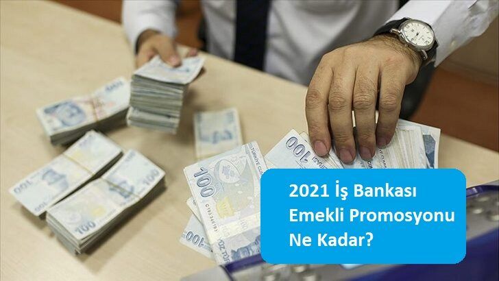 İş Bankası Emekli Promosyonu Başvuru Nasıl Yapılır? 2021 İş Bankası Emekli Promosyonu Ne Kadar, Kaç TL? 2