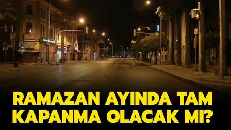 Ramazan Ayı Koronavirüs Yasakları Neler? Ankara'da Sokağa Çıkma Yasağı Var Mı? Ramazan'da Tam Kapanma Olacak Mı? 2