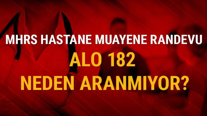 182 Neden Meşgul? Alo 182 Neden Düşmüyor? MHRS Hastane Randevusu Nasıl Alınır? 2
