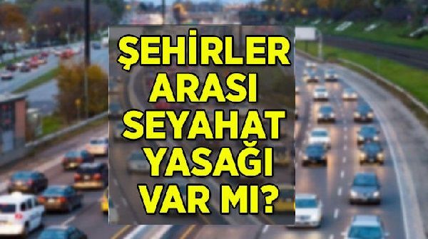 Ankara'da Şehirler arası seyahat yasağı var mı, kalktı mı? Özel araçla seyahat yasak mı? 1