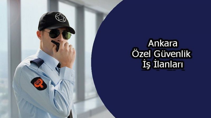 Ankara'da Özel Güvenlik İş İlanları! Özel Güvenlik Nasıl Olunur? Özel Güvenlik Sertifikası Almak Ne Kadar Sürer? 3