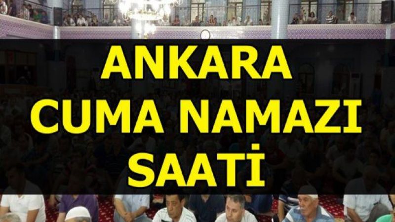 Ankara Cuma Namazı Saati: 6 Ağustos Ankara Cuma Namazı Saat Kaçta? Ankara Cuma Vakti 3