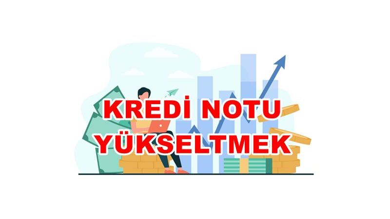 Kredi Notu Nasıl Yükseltilebilir? 3 Ayda Kredi Notu Yükseltme Yolları! İşte O Detaylar… 1