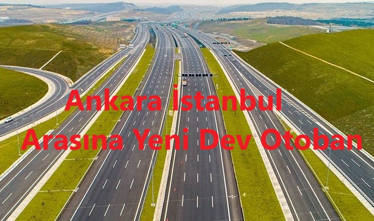 Ankara İstanbul Arasına Yeni Dev Otoban Geliyor! 350 KM ve 80 Dakika Olacak! Direk Kuzey Marmara Otoyolu'na bağlanacak!