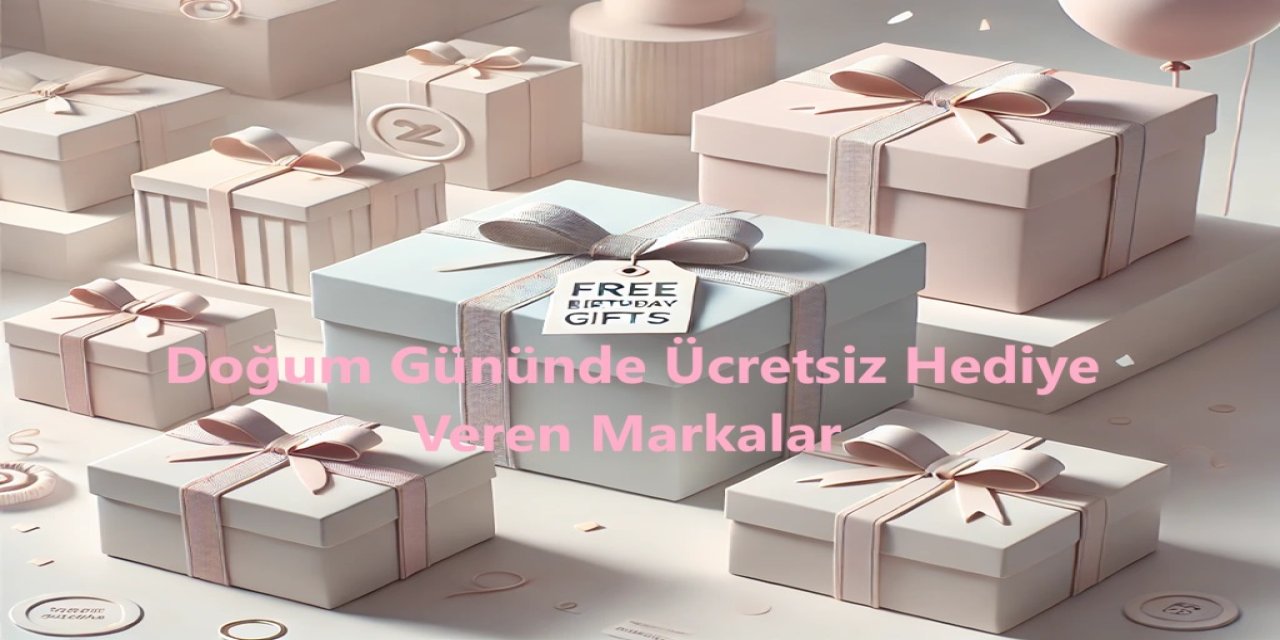 Doğum Gününde Ücretsiz Hediye Veren Markalar Hangisi 2025?