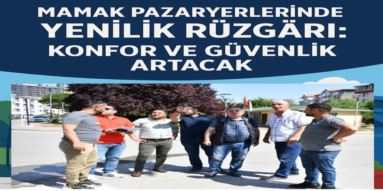 Mamak Pazaryerlerinde Yenilik Rüzgârı: Konfor Ve Güvenlik Artacak - Ankara Haber