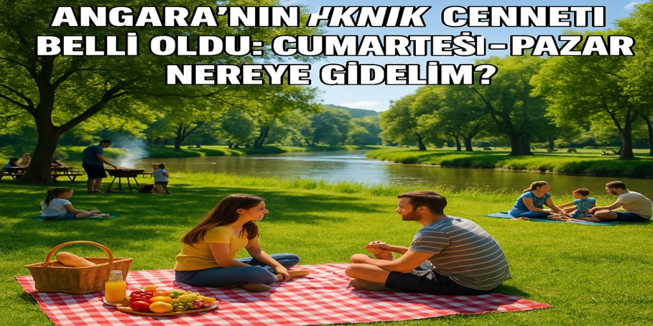 Angara’nın Piknik Cenneti Belli Oldu: Cumartesi - Pazar Nereye Gidelim?