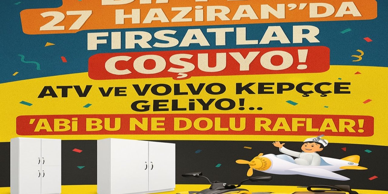 BİM’de 27 Haziran’da Fırsatlar Coşuyo! ATV ve Volvo Kepçe Geliyor... 'Abi Bu Ne Dolu Raflar!' Aktüel Şenliği!"