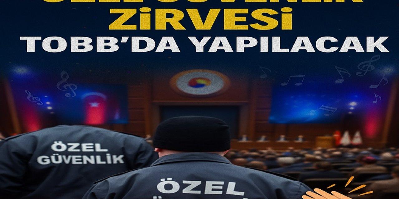 Özel Güvenlik Zirvesi İçin Ankara’da Alarm Verildi: TOBB’da Büyük Buluşma!