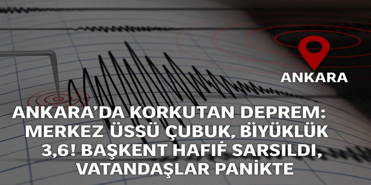 Ankara’da Korkutan Deprem: Merkez Üssü Çubuk, Büyüklük 3.6 - Son Dakika
