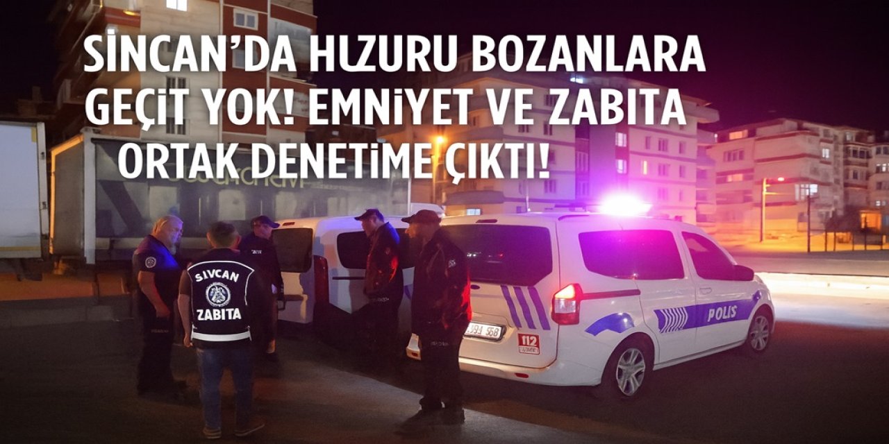 Sincan’da Huzuru Bozanlara Geçit Yok! Emniyet ve Zabıta Ortak Denetime Çıktı - Ankara Haber