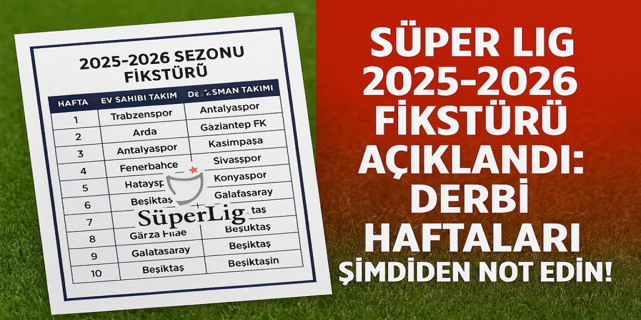 Süper Lig 2025-2026 Fikstürü Açıklandı: Derbi Haftaları Şimdiden Not Edin!