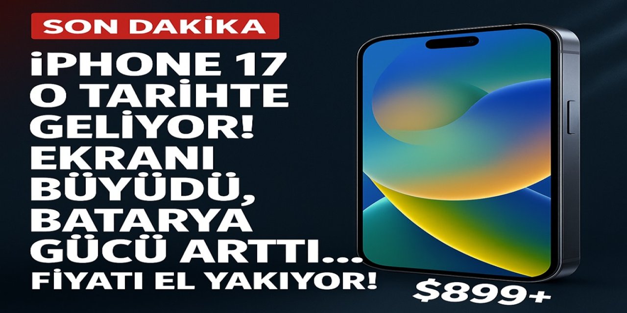 iPhone 17 O Tarihte Geliyor! Ekranı Büyüdü, Batarya Gücü Arttı... Fiyatı El Yakıyor!
