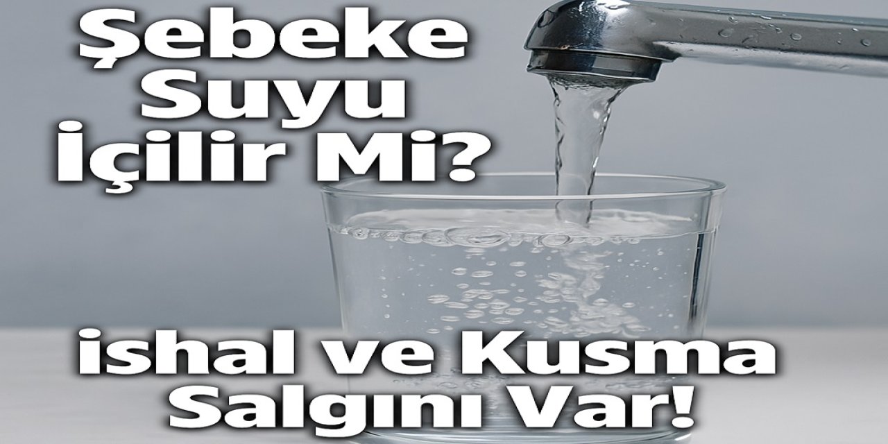 12 Şehrinde Musluk Suyu İçmek Yasaklandı! Ankara'nın Suyu İçilir Mi? İshal ve Kusma Salgını Var!