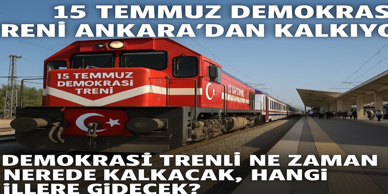 15 Temmuz Demokrasi Treni Ankara'dan Kalkıyor!  Demokrasi Treni Ne Zaman Nerede Kalkacak, Hangi İllere Gidecek?