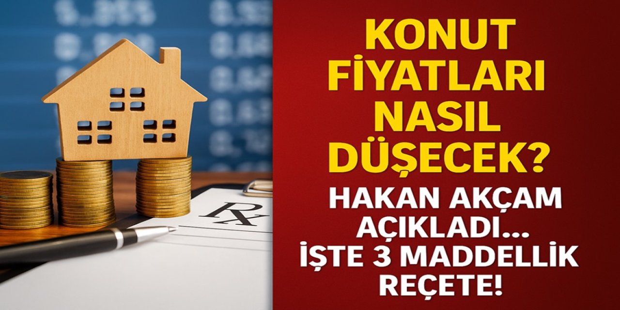 Konut Fiyatları Nasıl  Düşecek? Hakan Akçam Açıkladı... İşte 3 Maddelik Reçete!