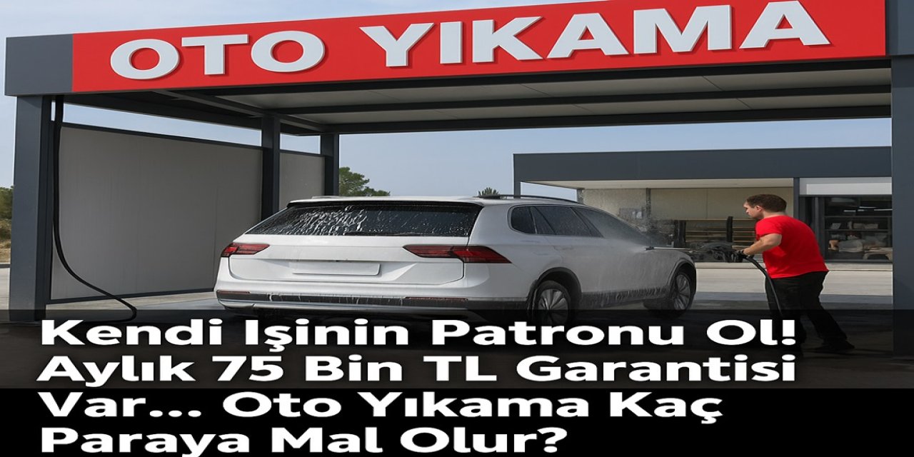 Kendi İşinin Patronu Ol! Aylık 75 Bin TL Garantisi Var... Oto Yıkama Kaç Paraya Mal Olur?