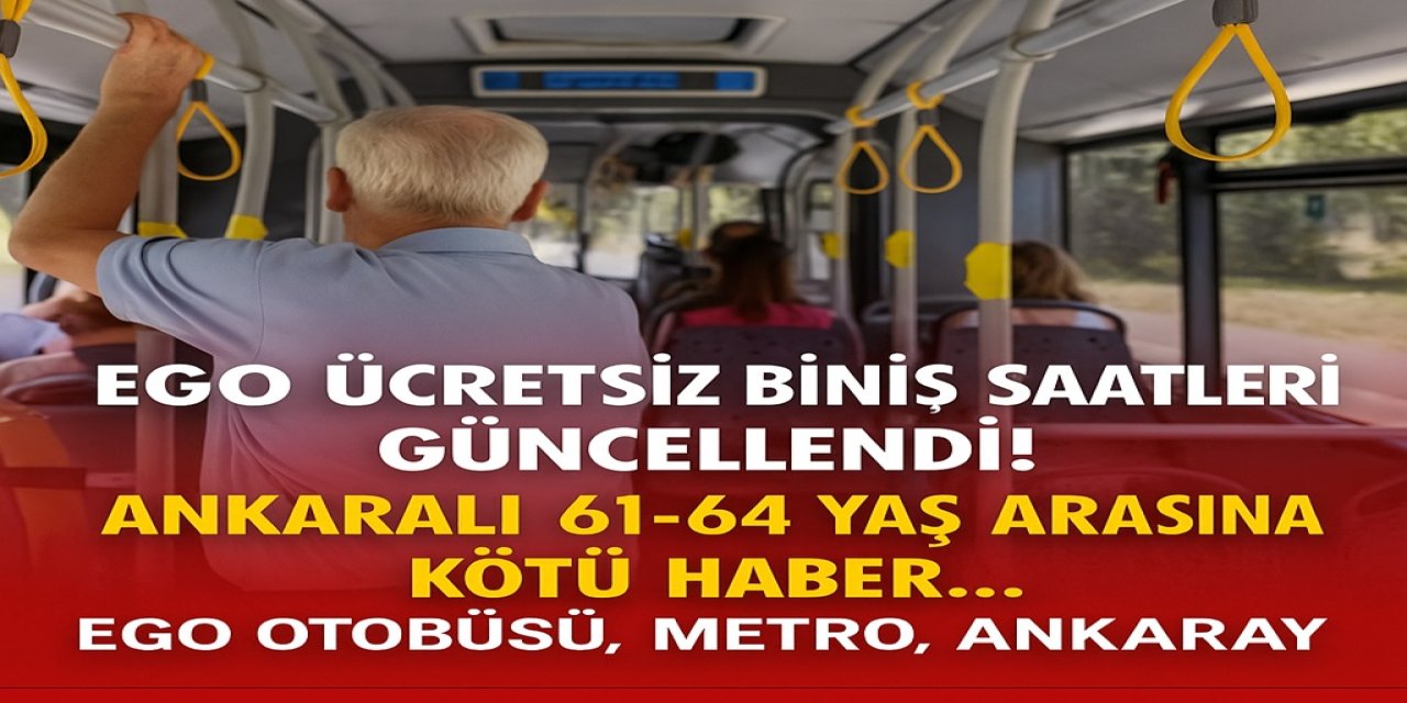 EGO Ücretsiz Biniş Saatleri Güncellendi! Ankaralı 61-64 Yaş Arasına Kötü Haber... EGO Otobüsü, Metro, Ankaray
