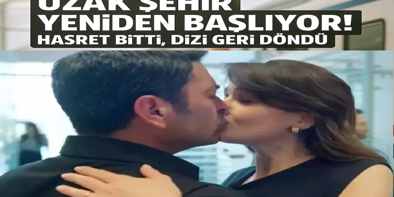 Uzak Şehir Yeniden Başlıyor! Hasret Bitti, Dizi Geri Döndü!