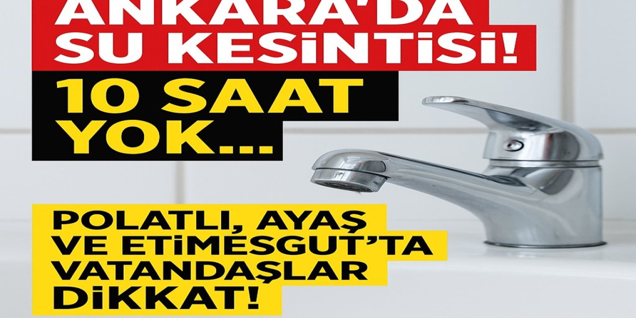 Ankara’da Su Kesintisi! 10 Saat Yok... Polatlı, Ayaş ve Etimesgut’ta Vatandaşlar Dikkat!