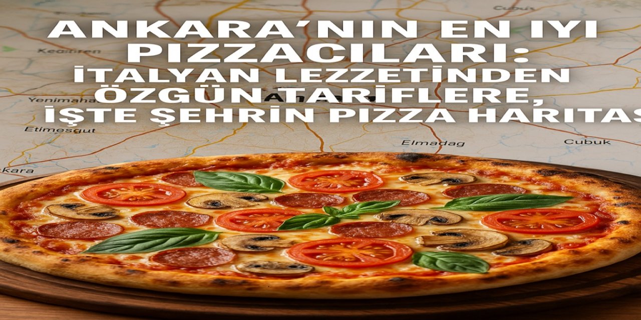 Ankara’nın En İyi Pizzacıları: İtalyan Lezzetinden Özgün Tariflere, İşte Şehrin Pizza Haritası