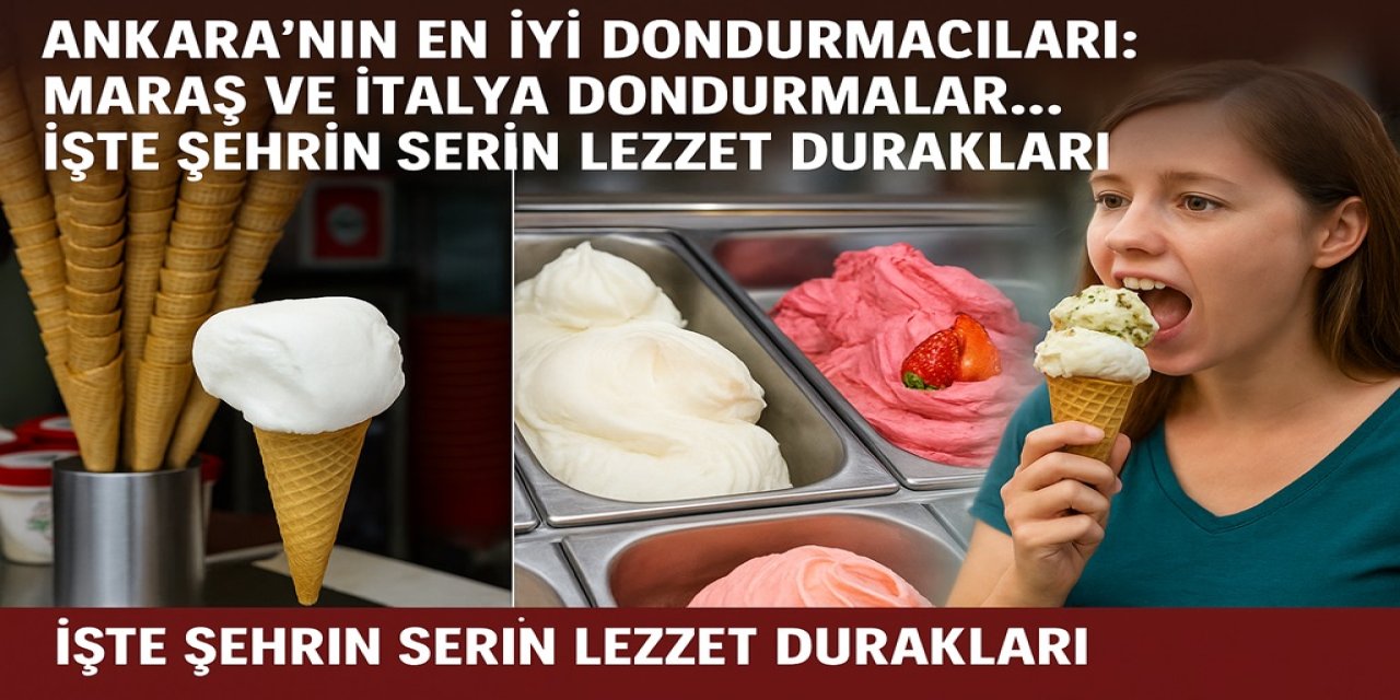 Ankara’nın En İyi Dondurmacıları: Maraş ve İtalya Dondurmalar... İşte Şehrin Serin Lezzet Durakları!