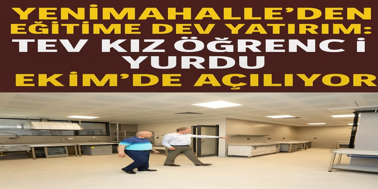 Yenimahalle’den Eğitime Dev Yatırım: TEV Kız Öğrenci Yurdu Ekim’de Açılıyor