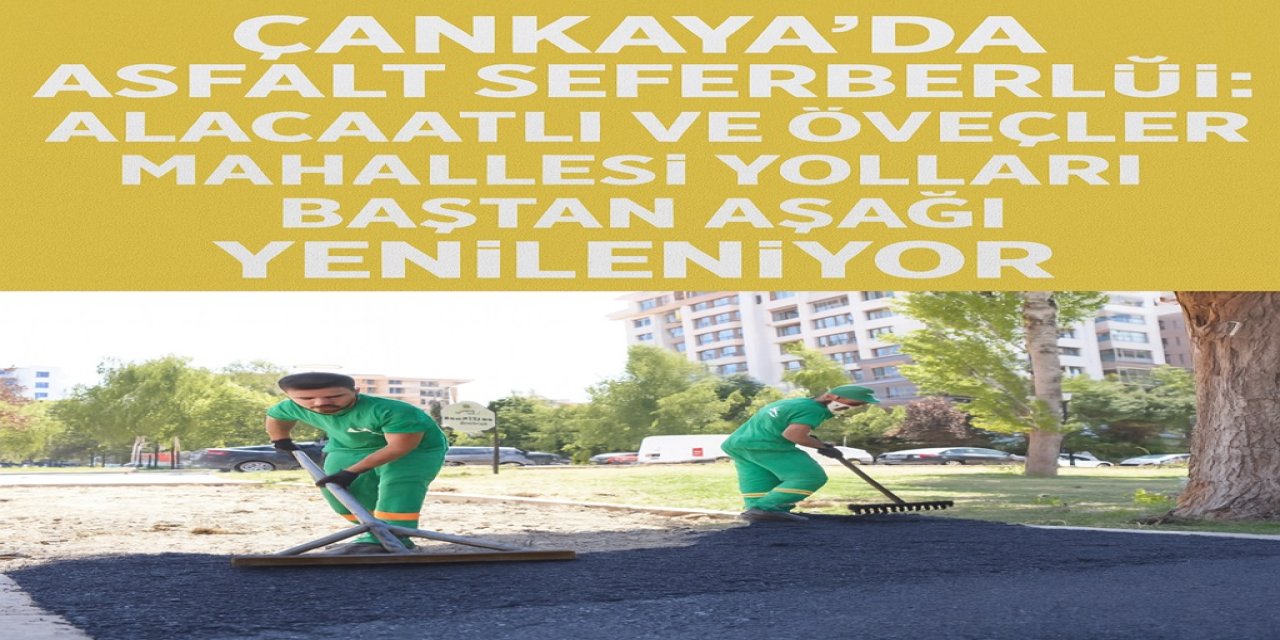 Çankaya’da Asfalt Seferberliği:  Alacaatlı ve Öveçler Mahallesi Yolları Baştan Aşağı Yenileniyor