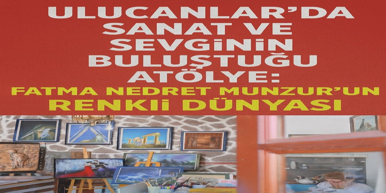 Ulucanlar’da Sanat ve Sevginin Buluştuğu Atölye: Fatma Nedret Munzur’un Renkli Dünyası