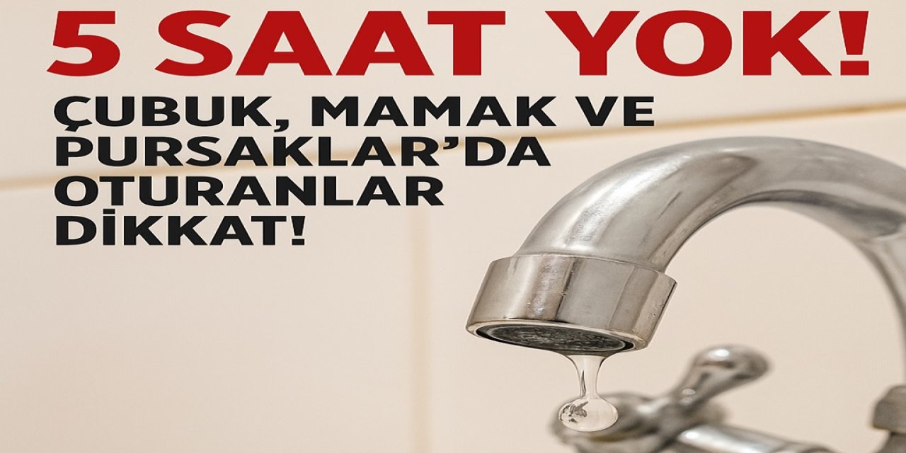 Ankara’da Su Kesintisi... 5 Saat Yok! Çubuk, Mamak ve Pursaklar’da Oturanlar Dikkat!