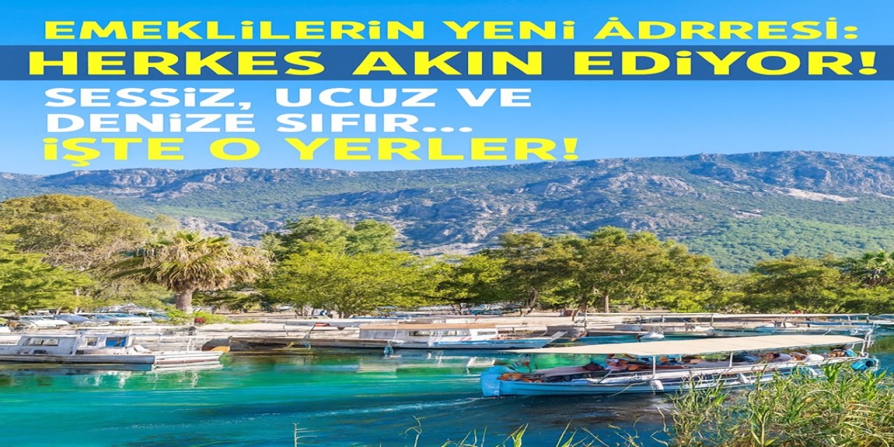 Emeklilerin Yeni Adresi: Herkes Akın Ediyor! Sessiz, Ucuz ve Denize Sıfır... İşte O Yerler!