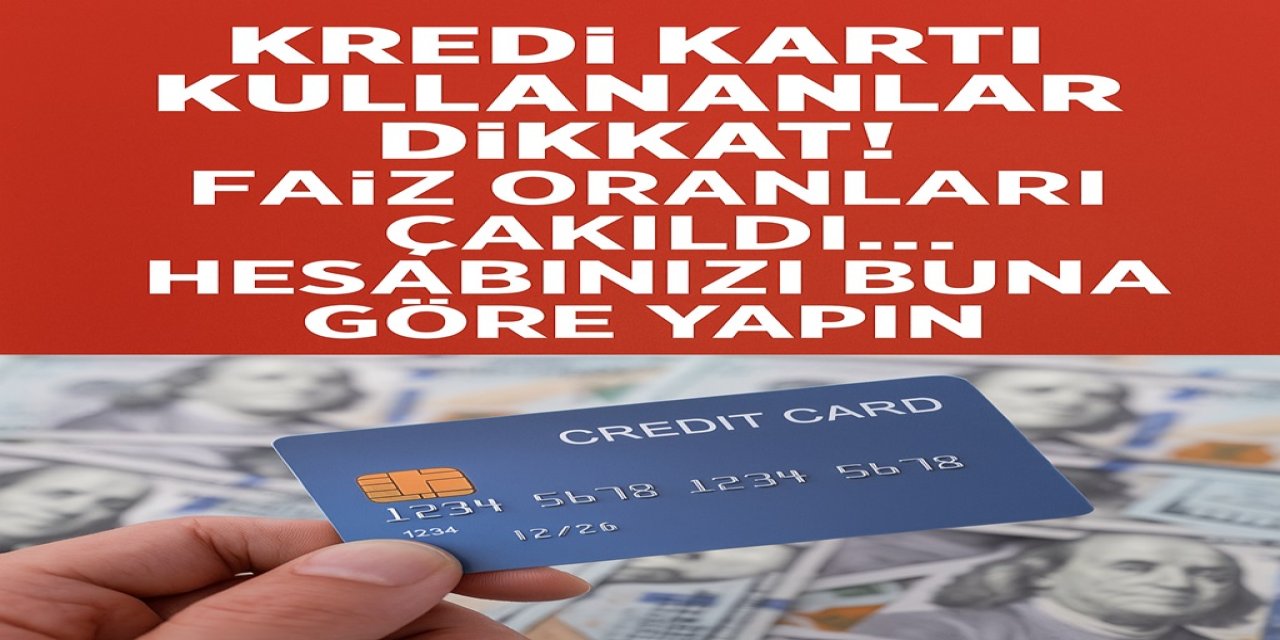 Kredi Kartı Kullananlar Dikkat! Faiz Oranları Çakıldı... Hesabınızı Buna Göre Yapın!