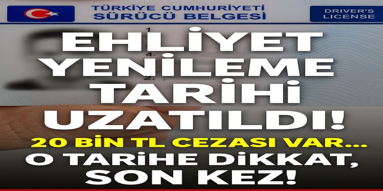 Ehliyet Yenileme Tarihi Uzatıldı! 20 Bin TL Cezası Var... O Tarihe Dikkat, Son Kez!