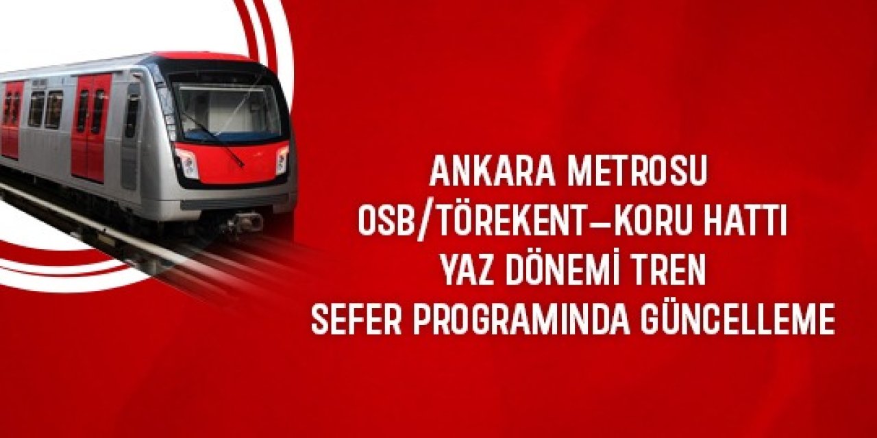 EGO Uyardı! Metro Yaz Saatleri Değişti! Törekent–Koru 5 Dk, 8 Dk ve 12 Dk'da Bir Gelecek!