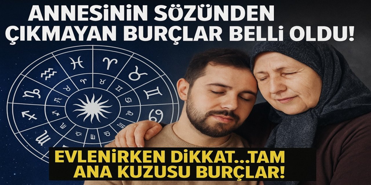 Annesinin Sözünden Çıkmayan Burçlar Belli Oldu! Evlenirken Dikkat... Tam Ana Kuzusu Burçlar!
