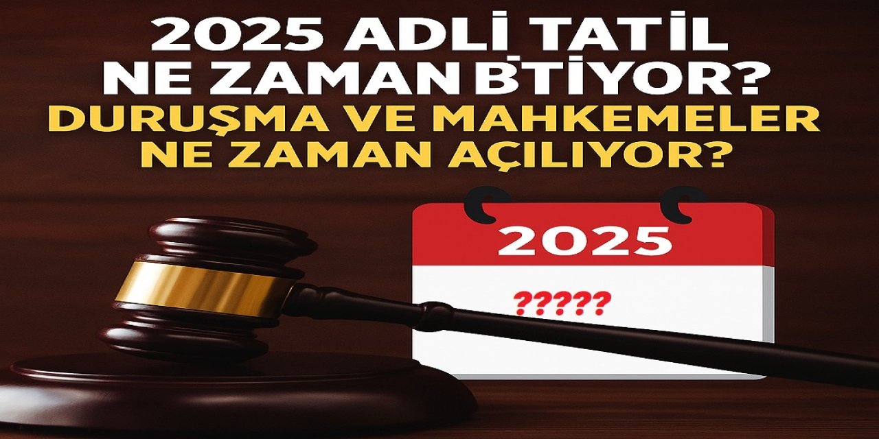 2025 Adli Tatil Ne Zaman Bitiyor? Duruşma ve Mahkemeler Ne Zaman Açılıyor?