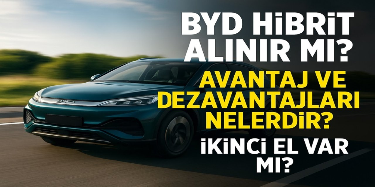 BYD Hibrit Alınır mı? Avantaj ve Dezavantajları Nelerdir? İkinci Eli Var mı?