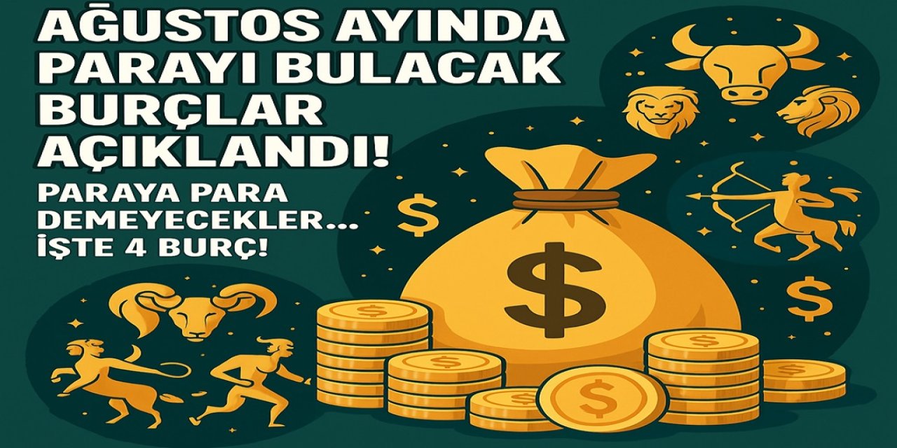 Ağustos Ayında Parayı Bulacak Burçlar Açıklandı! Paraya Para Demeyecekler... İşte 4 Burç!