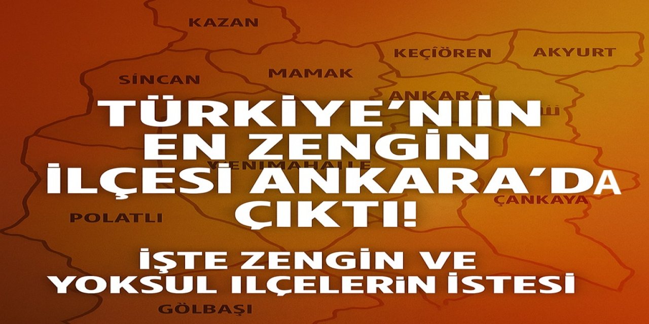 Türkiye'nin En Zengin İlçesi Ankara'da Çıktı! İşte Zengin ve Yoksul İlçelerin Listesi!