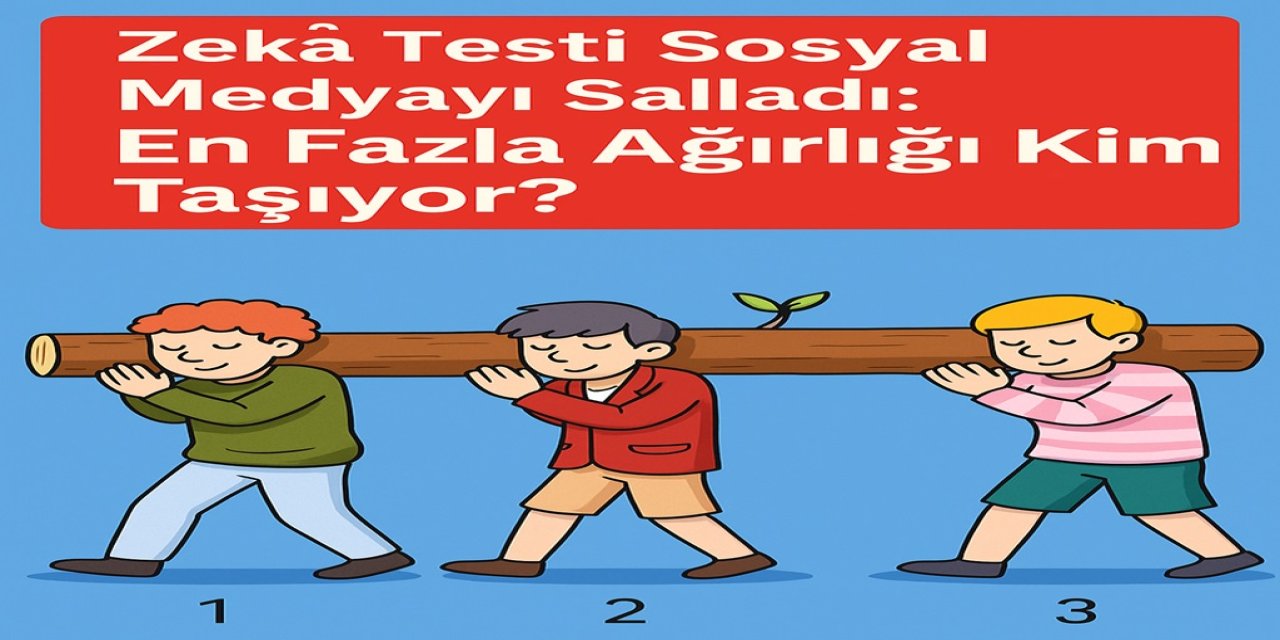 Zekâ Testi Sosyal Medyayı Salladı: “En Fazla Ağırlığı Kim Taşıyor?”