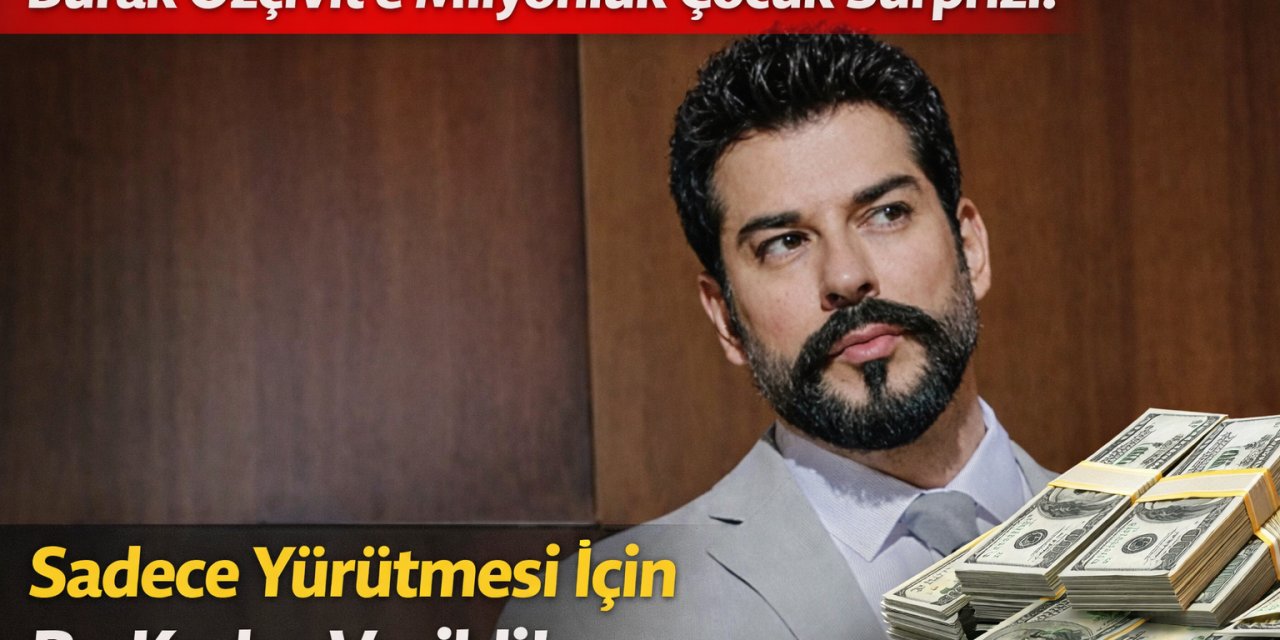 Burak Özçivit’e Milyonluk Çocuk Sürprizi: Sadece Yürütmesi İçin Bu Kadar Verildi!