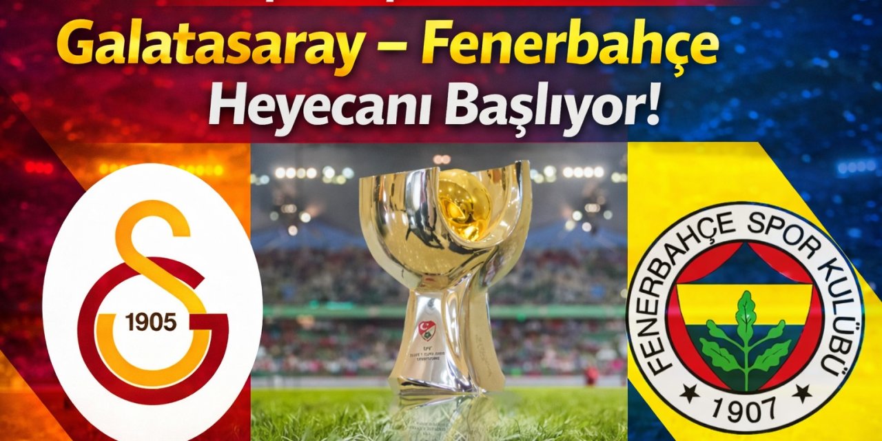 Süper Kupa Finali Günü: Galatasaray – Fenerbahçe Heyecanı Başlıyor! Hangi Kanalda…