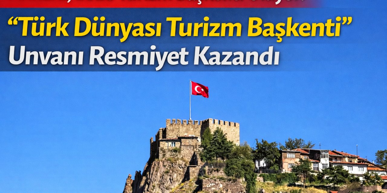 Ankara, 2026 Turizm Başkenti Oluyor: “Türk Dünyası Turizm Başkenti” Unvanı Resmiyet Kazandı