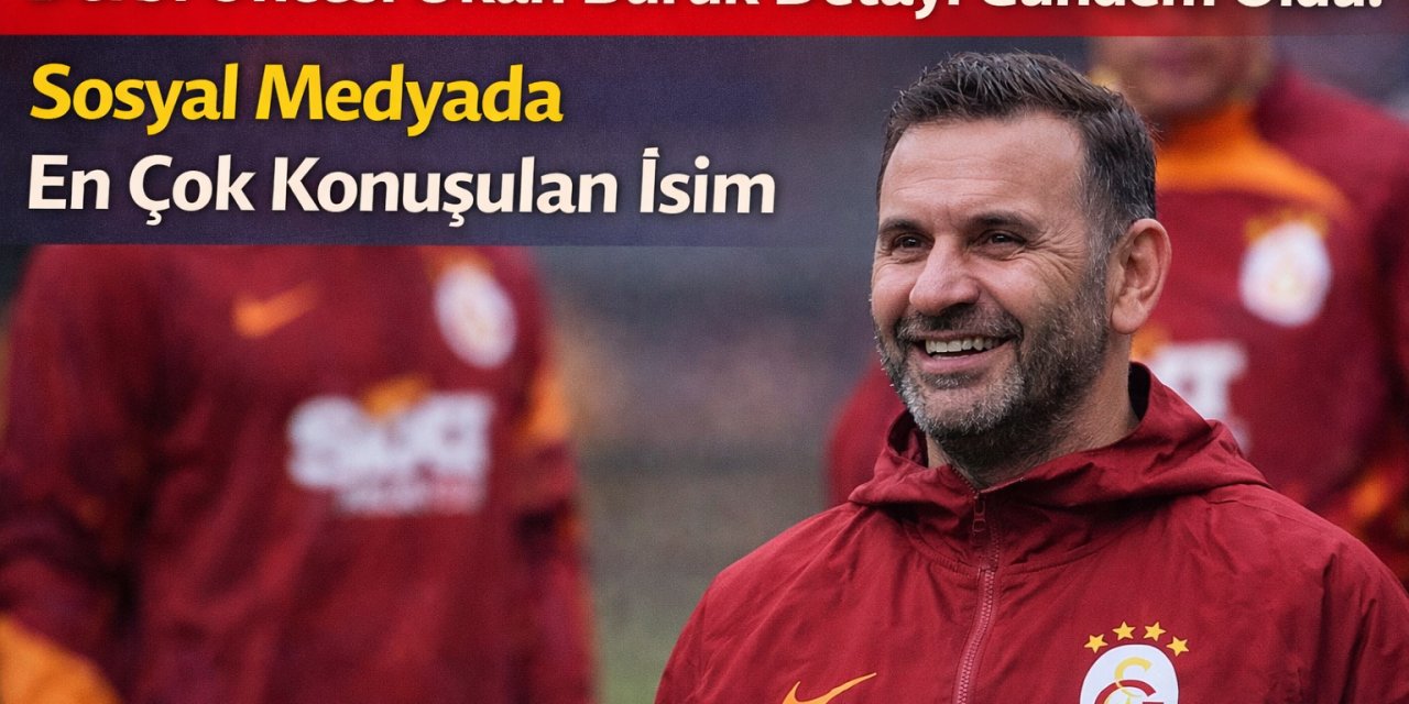 Derbi Öncesi Okan Buruk Detayı Gündem Oldu: Sosyal Medyada En Çok Konuşulan İsim