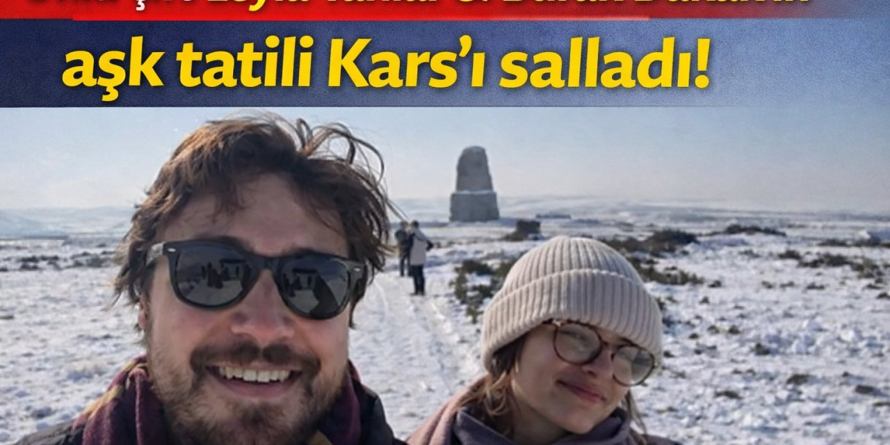Ünlü çift Leyla Tanlar - Burak Dakak’ın aşk tatili Kars’ı salladı!
