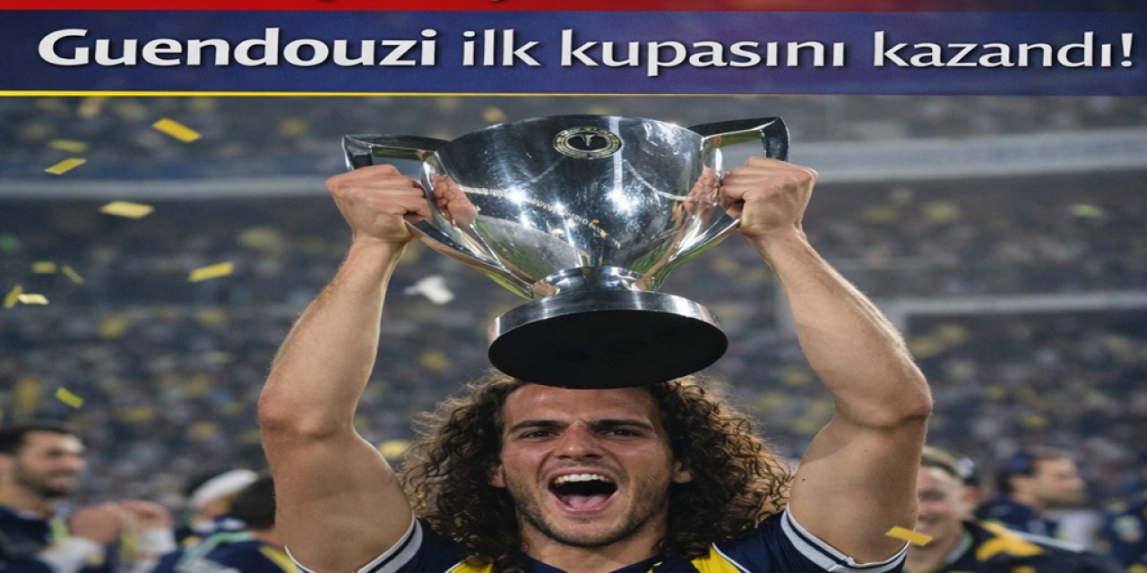 Fenerbahçe’nin yeni transferi Guendouzi ilk kupasını kazandı!